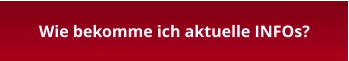 Wie bekomme ich aktuelle INFOs?